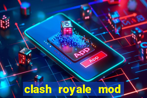 clash royale mod cartas modificadas